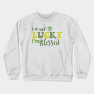 I'm Not Lucky I'm Blessed Clover Christian St Patrick's Day Crewneck Sweatshirt